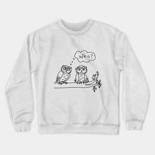 Who? - asked the owl Crewneck Sweatshirt